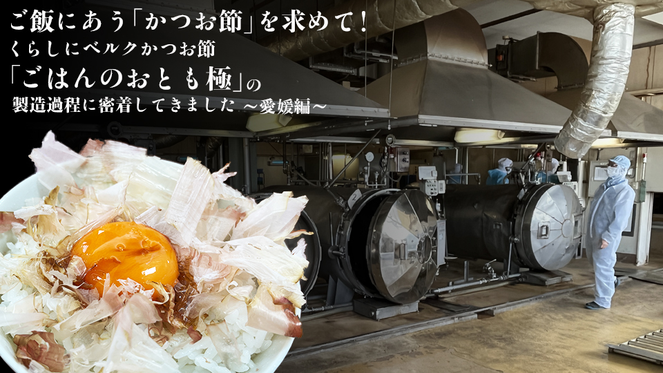 くらしにベルクかつお節「ごはんのおとも極」の製造過程に密着 ～愛媛編～