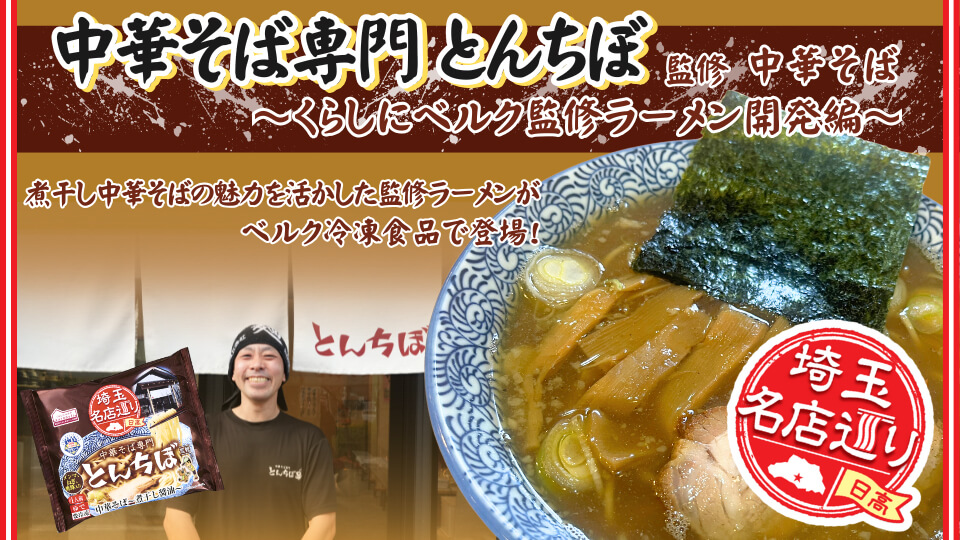 ～埼玉名店巡り 日高～ 埼玉・日高の行列ができる人気ラーメン店「とんちぼ」 煮干し中華そばの魅力を活かした監修ラーメンがベルク冷凍食品で登場！