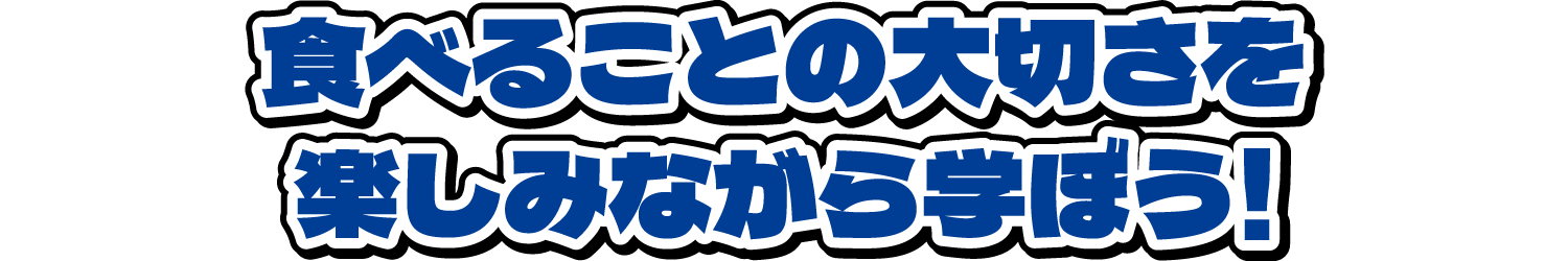 食べることの大切さを楽しみながら学ぼう!
