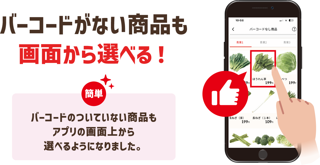 バーコードがない商品も画面から選べる！ バーコードのついていない商品もアプリの画面上から選べるようになりました。