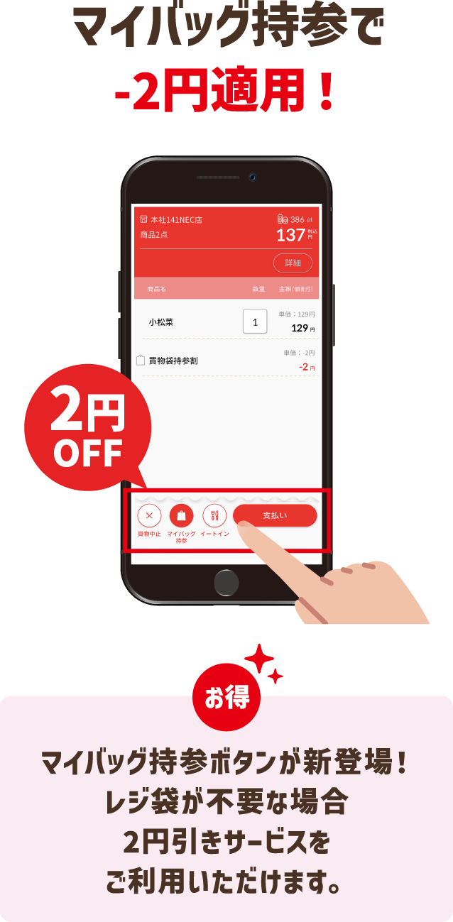 マイバッグ持参で-2円適用！ マイバッグ持参ボタンが新登場！レジ袋が不要な場合2円引きサービスをご利用いただけます。